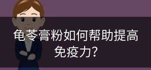 龟苓膏粉如何帮助提高免疫力？